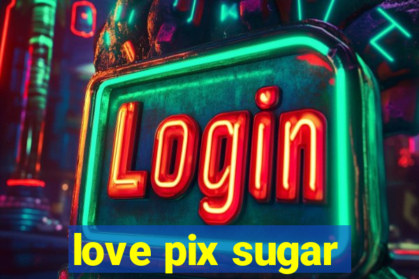 love pix sugar